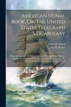 Paperback American Signal Book, Or, The United States Telegraph Vocabulary: Being An Appendix To Elford's Marine Telegraph Signal Book ... Adapted To The Use Of Book