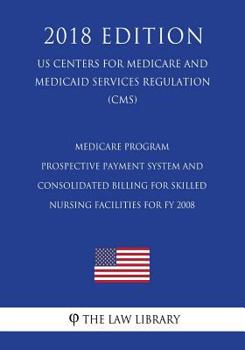 Medicare Program - Prospective Payment System and Consolidated Billing for Skilled Nursing Facilities for FY 2008 (US Centers for Medicare and Medicaid Services Regulation) (CMS)