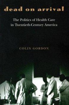 Paperback Dead on Arrival: The Politics of Health Care in Twentieth-Century America Book