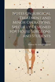 Paperback Notes On Surgical Treatment and Minor Operations. Specially Designed for House Surgeons and Students Book