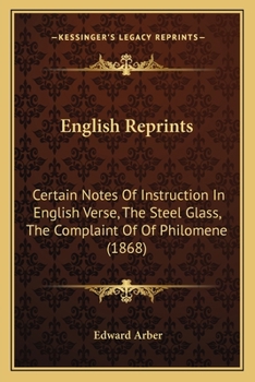 Paperback English Reprints: Certain Notes Of Instruction In English Verse, The Steel Glass, The Complaint Of Of Philomene (1868) Book