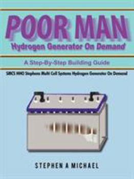 Paperback Poor Man Hydrogen Generator On Demand: SMCS HHO Stephens Multi Cell Systems Hydrogen Generator On Demand Book