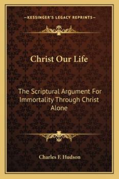Paperback Christ Our Life: The Scriptural Argument For Immortality Through Christ Alone Book