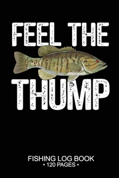 Feel The Thump Fishing Log Book 120 Pages: Cool Freshwater Game Fish Saltwater Fly Fishes Journal Composition Notebook Notes Day Planner Notepad