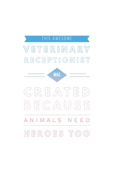 Paperback This Awesome Veterinary Receptionist Was Created Because Animals Need Heroes Too: New Veterinary Receptionist Notebook, Journal Gift For Vets, Diary, Book