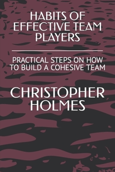 Paperback Habits of Effective Team Players: Practical Steps on How to Build a Cohesive Team Book