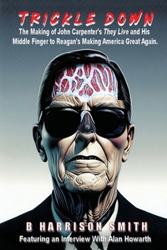 Trickle Down - The Making of John Carpenter's They Live and His Middle Finger to Reagan's Making America Great Again