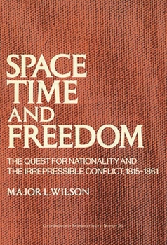 Hardcover Space, Time, and Freedom: The Quest for Nationality and the Irrepressible Conflict, 1815-1861 Book