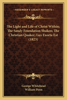 Paperback The Light and Life of Christ Within; The Sandy Foundation Shaken; The Christian Quaker; Lux Exorta Est (1823) Book