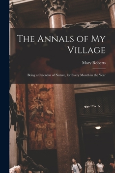 Paperback The Annals of My Village: Being a Calendar of Nature, for Every Month in the Year Book