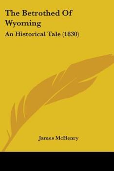 Paperback The Betrothed Of Wyoming: An Historical Tale (1830) Book