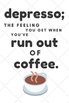 Depresso: The Feeling You Get When You've Run Out of Coffee: Funny Blank Recipe Book to Write In - Personal Recipe Cook Book for Home - 120 Pages 6x9