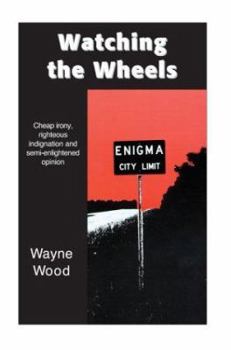 Paperback Watching the Wheels: Cheap irony, righteous indignation and semi-enlightened opinion Book