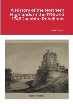 Paperback A History of the Northern Highlands in the 1715 and 1745 Jacobite Rebellions Book