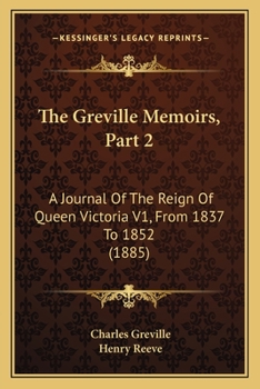 The Greville Memoirs, Part 2: A Journal Of The Reign Of Queen Victoria V3, From 1837 To 1852