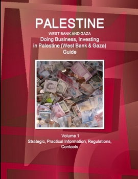 Paperback Palestine (West Bank & Gaza): Doing Business, Investing in Palestine (West Bank & Gaza) Guide Volume 1 Strategic, Practical Information, Regulations Book