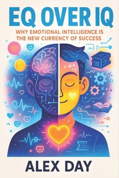 Paperback EQ Over IQ: Why Emotional Intelligence is the New Currency of Success - Master Social Skills & Leadership for Career Advancement & Meaningful Connecti Book