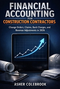 Paperback Financial Accounting for Construction Contractors: Change Orders, Claims, Back Charges, and Revenue Adjustments in 2026 Book