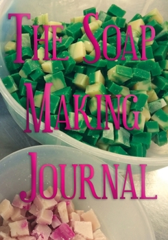The Making Soap Journal: Record Homemade Soap Making | Paper Recipe Workbook | Blank Notebook Arts & Crafts Log Books 7” x 10” 100 pages
