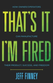 Paperback That's it, I'm Fired: How Owner/Operators Can Manufacture Their Product, Success and Freedom Book