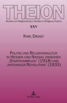 Hardcover Politik und Religionskultur in Hessen und Nassau zwischen 'Staatsumbruch' (1918) und 'nationaler Revolution' (1933): Ursachen und Folgen [German] Book