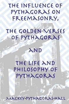 Paperback The Influence of Pythagoras on Freemasonry, The Golden Verses of Pythagoras and The Life and Philosophy of Pythagoras Book
