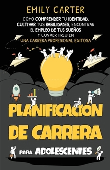 Planificación de carrera para adolescentes: Cómo comprender tu identidad, cultivar tus habilidades, encontrar el empleo de tus sueños y convertirlo en ... Habilidades para la Vida) (Spanish Edition)