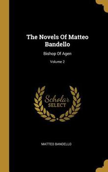 Hardcover The Novels Of Matteo Bandello: Bishop Of Agen; Volume 2 Book