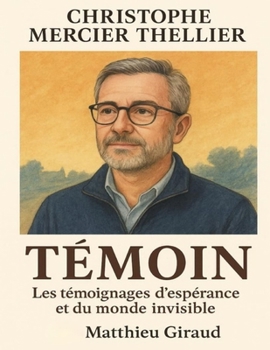 Christophe Mercier Thellier—Témoin: Les témoignages d’espérance et du monde invisible