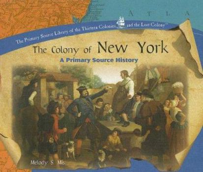The Colony of New York: A Primary Source History (The Primary Source Library of the Thirteen Colonies and the Lost Colony) - Book  of the Thirteen Colonies and the Lost Colony