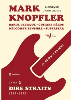 Mark Knopfler (tome 1, Dire Straits) - une fresque bouleversante de 548 pages, édition spéciale française: Barde celtique, guitare héros, mélodiste ... d'une oeuvre complète) (French Edition)