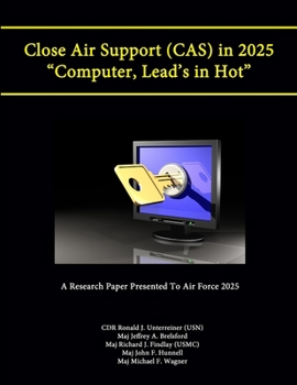 Close Air Support (CAS) in 2025 Computer, Lead's in Hot (A Research Paper Presented To Air Force 2025)