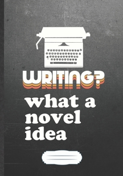 Writing What A Novel Idea: Writer Blank Journal Write Record. Practical Dad Mom Anniversary Gift, Fashionable Funny Creative Writing Logbook, Vintage Retro B5 110 Page