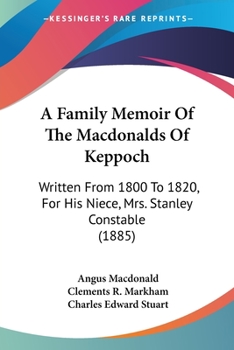 Paperback A Family Memoir Of The Macdonalds Of Keppoch: Written From 1800 To 1820, For His Niece, Mrs. Stanley Constable (1885) Book