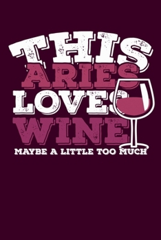 This Aries Loves Wine Maybe Little Too Much Notebook: 100 Wide Ruled Lined Pages