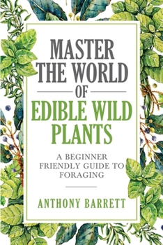 Paperback Master the World of Edible Wild Plants a Beginner Friendly Guide to Foraging Book