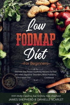 Paperback Low Fodmap Diet: For Beginners - Discover The Proven Soothing Recipes For Fast IBS relief, Digestive Disorders, Bloat Problems, Elimination Diet Cookb Book