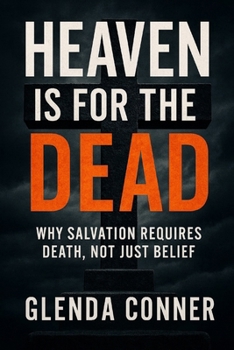 Paperback Heaven Is For the DEAD: Why Salvation Requires Death, Not Just Belief Book