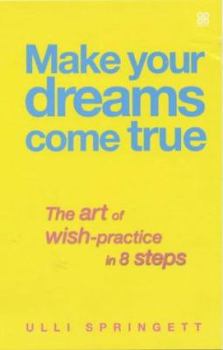 Paperback Make Your Dreams Come True: The Art of Wish Practice in 8 Steps Book