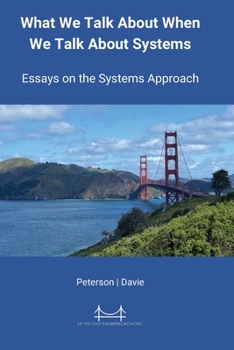 What We Talk About When We Talk About Systems: Essays on the Systems Approach