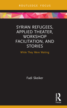 Hardcover Syrian Refugees, Applied Theater, Workshop Facilitation, and Stories: While They Were Waiting Book