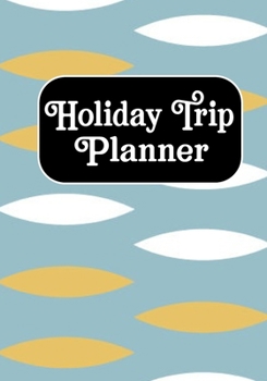 Holiday Trip Planner: Road Trip and Travel Journal, Adventures book,Memory Keepsake Notebook -Travelers Vacation Log Book for Women Men