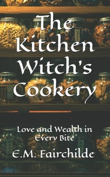Paperback The Kitchen Witch's Cookery: Love and Wealth in Every Bite Book