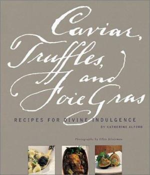 Hardcover Caviar, Truffles, and Foie Gras: Recipes for Divine Indulgence Book