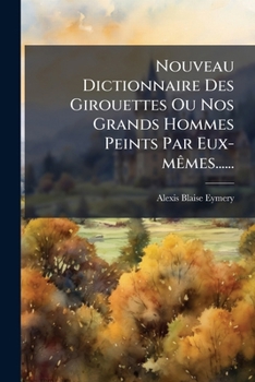 Paperback Nouveau Dictionnaire Des Girouettes Ou Nos Grands Hommes Peints Par Eux-mêmes...... [French] Book