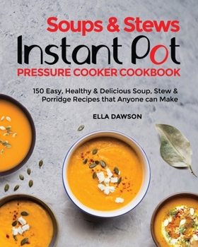 Paperback Soups & Stews Instant Pot Pressure Cooker Cookbook: 150 Easy, Healthy & Delicious Soup, Stew & Porridge Recipes that Anyone can Make Book