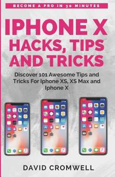 Paperback iPhone X Hacks, Tips and Tricks: Discover 101 Awesome Tips and Tricks for iPhone Xs, XS Max and iPhone X (for Seniors, Beginners Guide Made Easy) Book