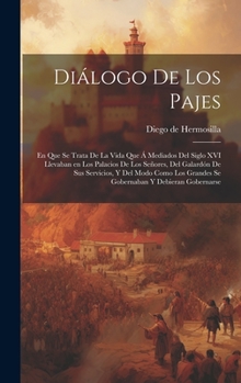 Hardcover Diálogo de los pajes: En que se trata de la vida que á mediados del siglo XVI llevaban en los palacios de los Señores, del galardón de sus s [Spanish] Book