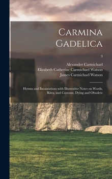 Hardcover Carmina Gadelica: Hymns and Incantations With Illustrative Notes on Words, Rites, and Customs, Dying and Obsolete; 3 Book