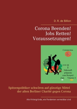 Paperback Corona Beenden! Jobs Retten! Voraussetzungen!: Spitzenpolitiker schwören auf kostengünstige Mittel der alten Berliner Charité gegen Corona [German] Book